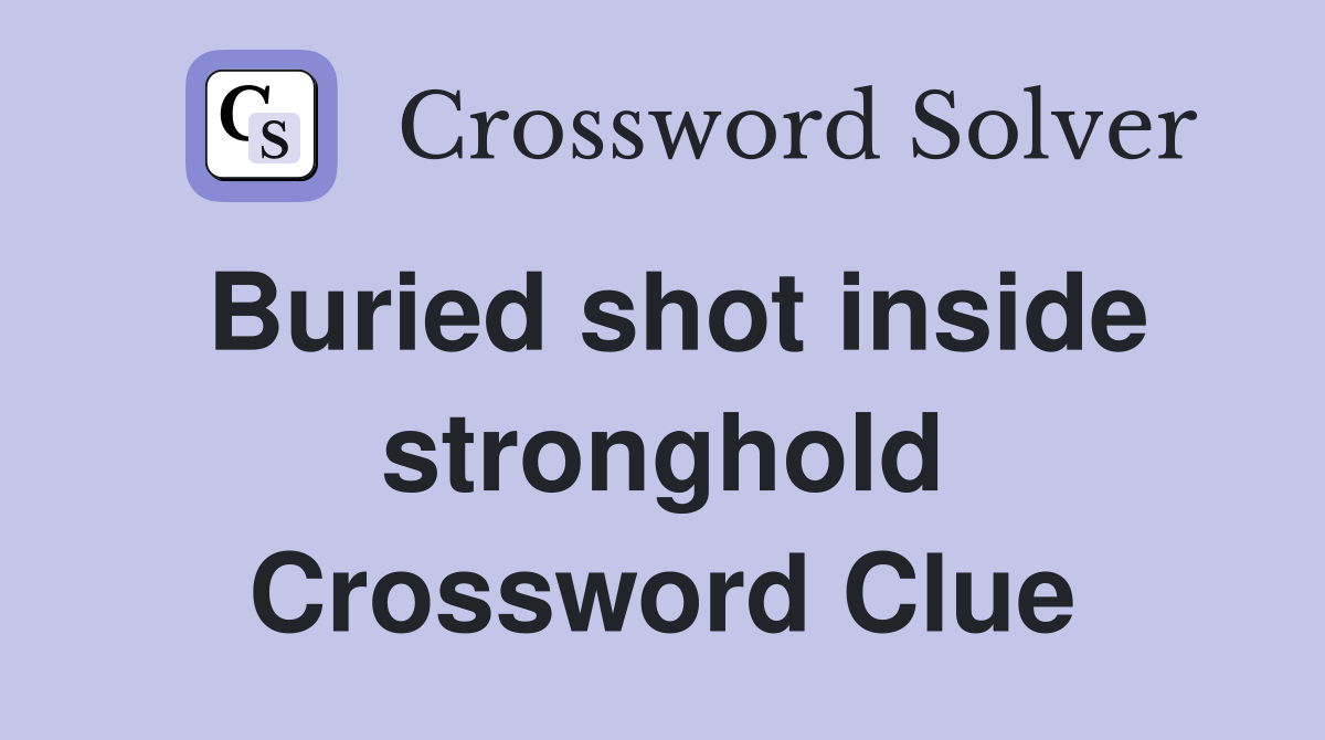 Buried shot inside stronghold Crossword Clue