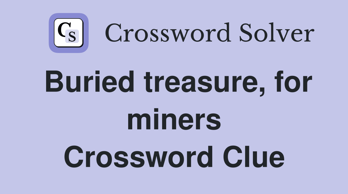 Buried treasure, for miners Crossword Clue