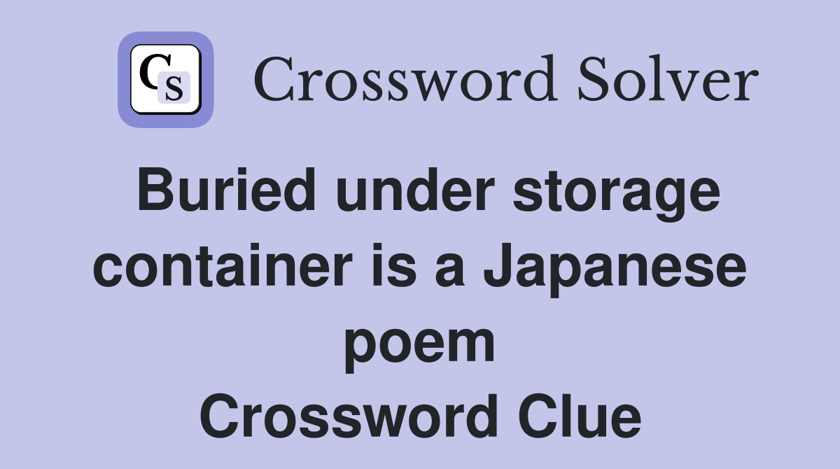 Buried under storage container is a Japanese poem Crossword Clue