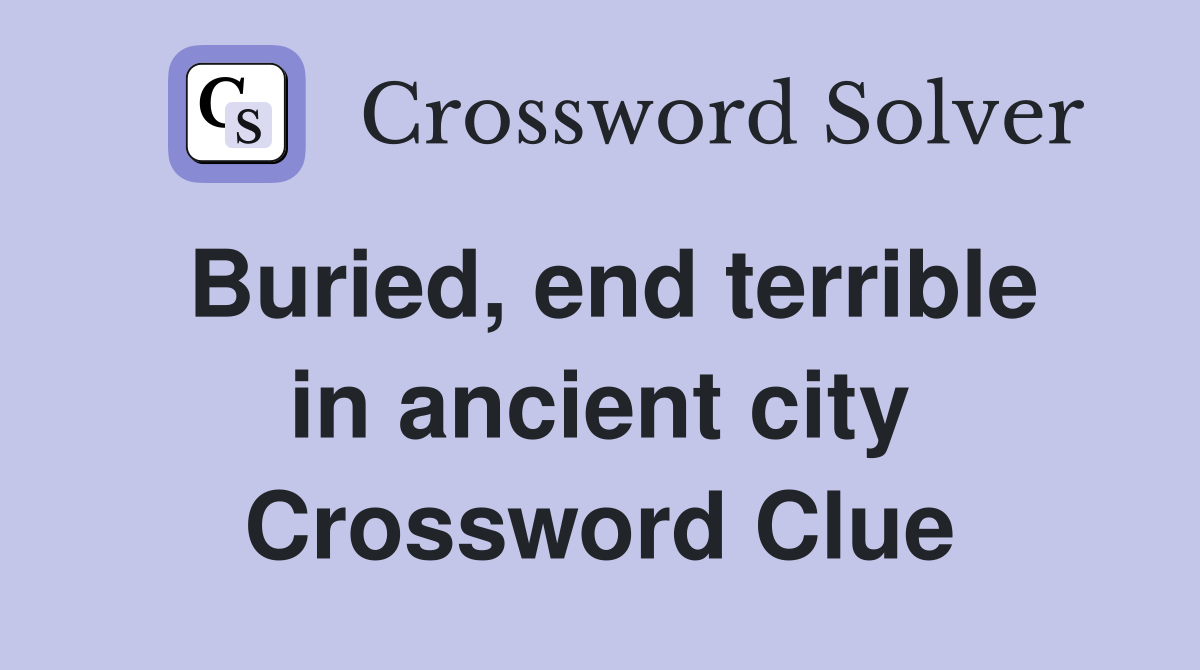 Buried, end terrible in ancient city Crossword Clue