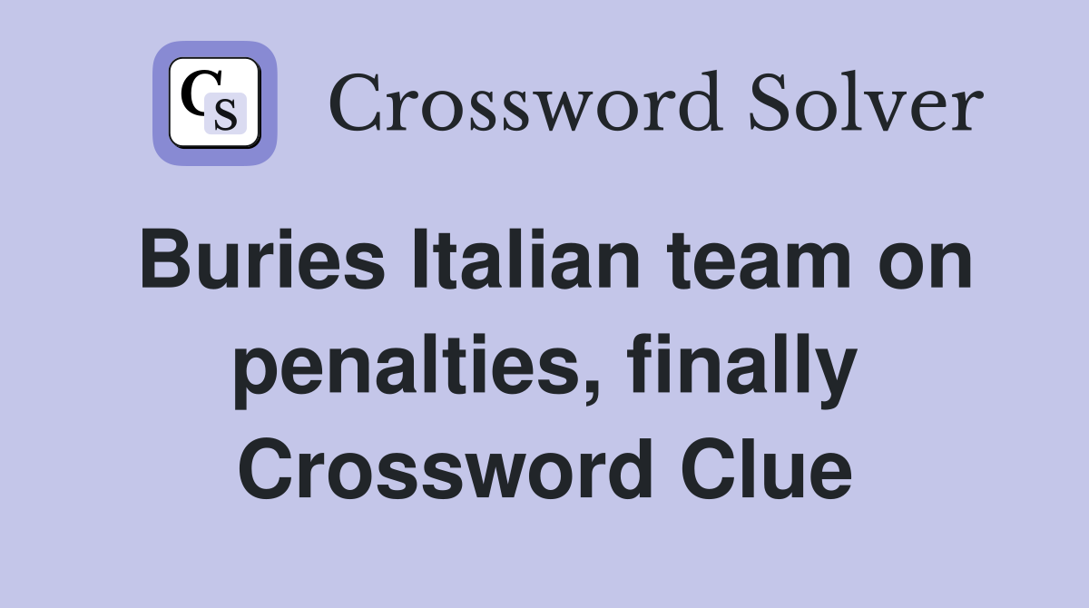 Buries Italian team on penalties, finally Crossword Clue