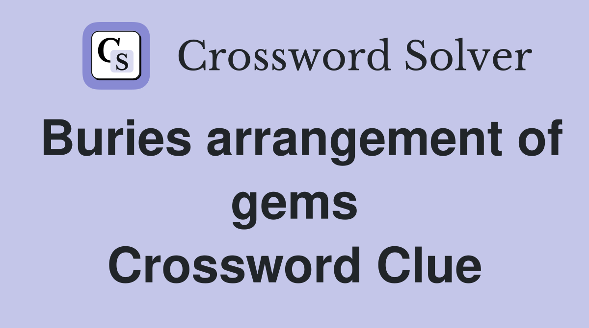 Buries arrangement of gems Crossword Clue