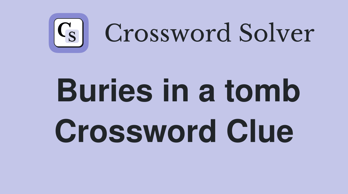 Buries in a tomb Crossword Clue