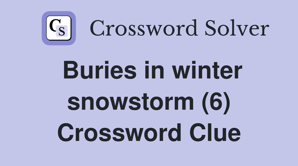 Buries in winter snowstorm (6) Crossword Clue