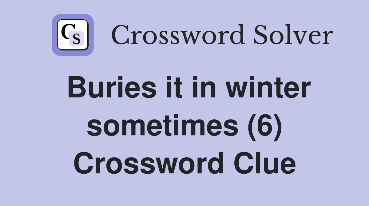 Buries it in winter sometimes (6) Crossword Clue