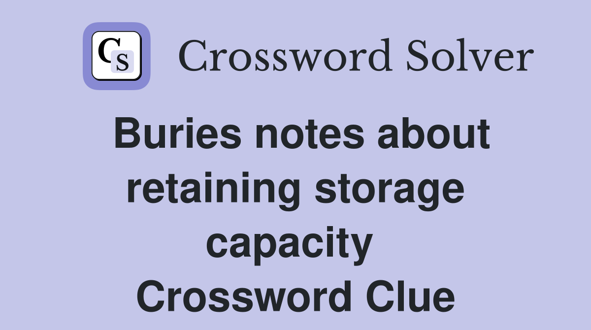 Buries notes about retaining storage capacity  Crossword Clue