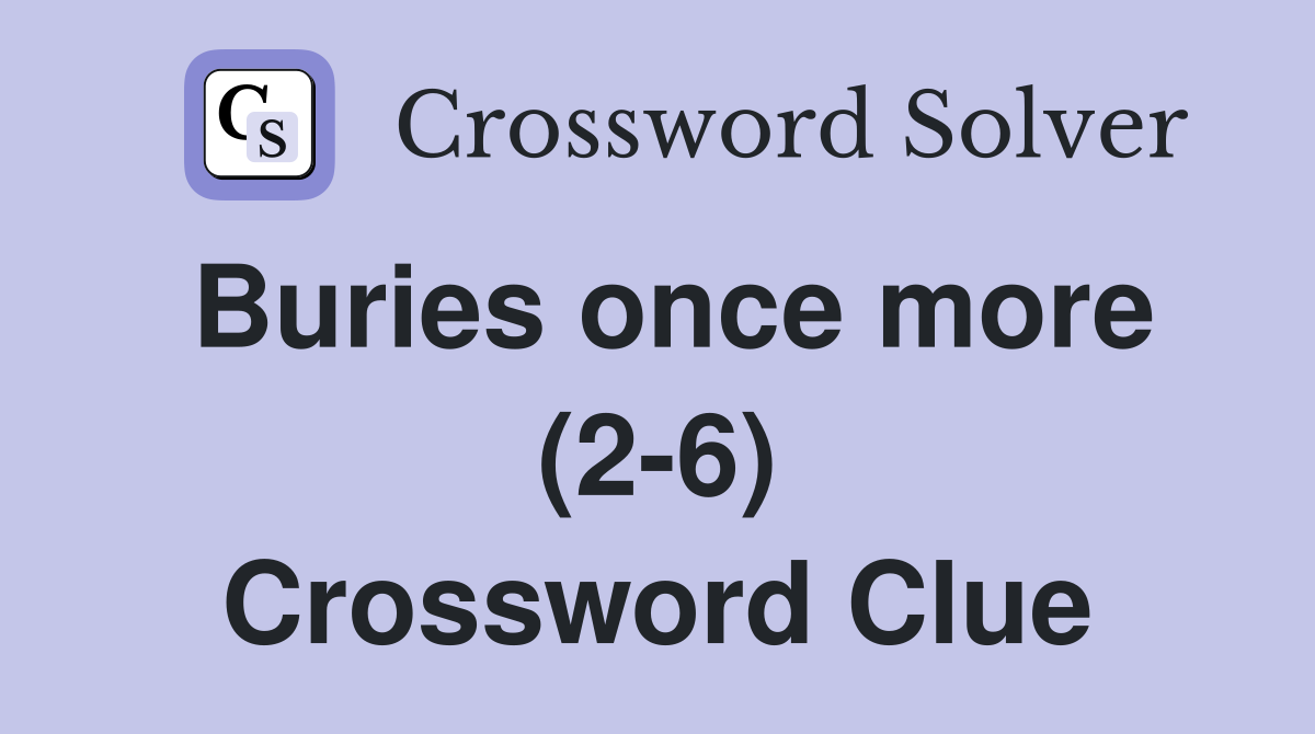 Buries once more (2-6) Crossword Clue