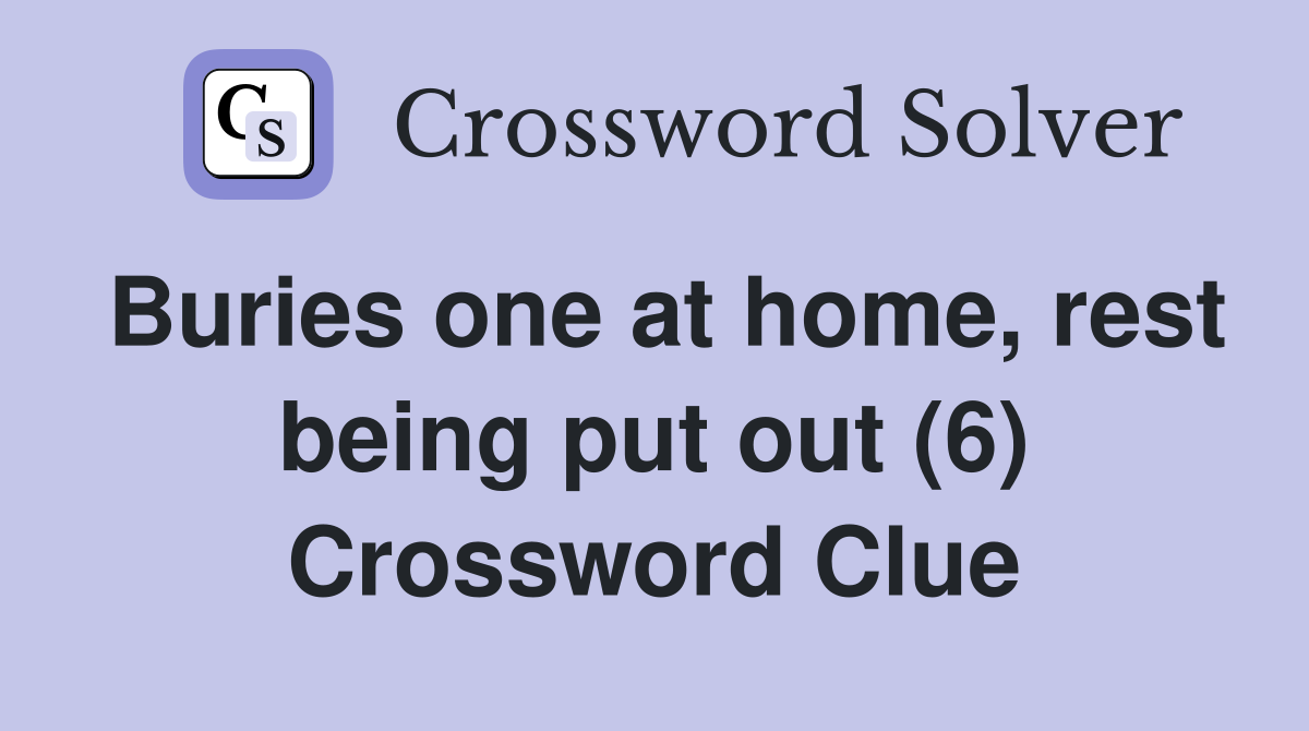 Buries one at home, rest being put out (6) Crossword Clue