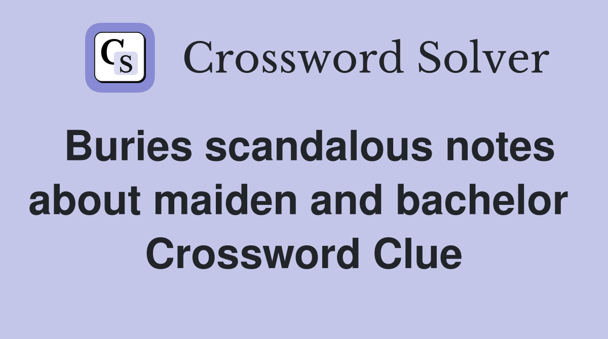Buries scandalous notes about maiden and bachelor  Crossword Clue