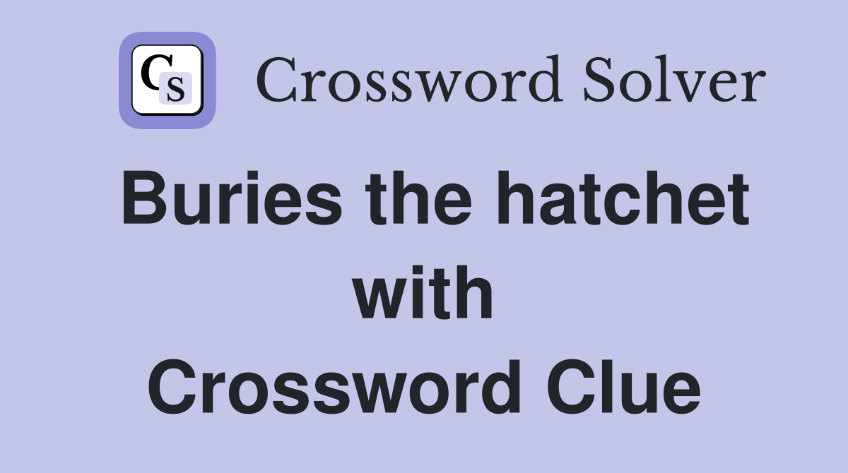 Buries the hatchet with Crossword Clue