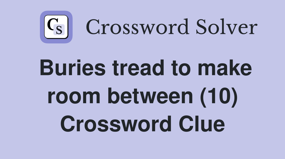 Buries tread to make room between (10) Crossword Clue
