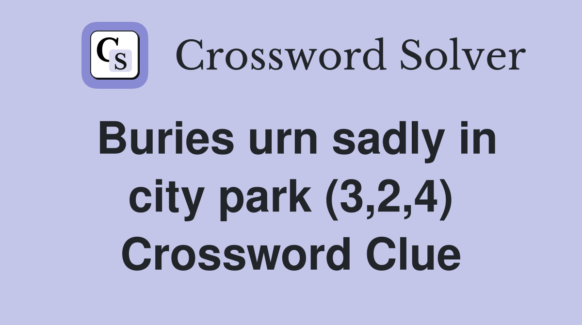Buries urn sadly in city park (3,2,4) Crossword Clue