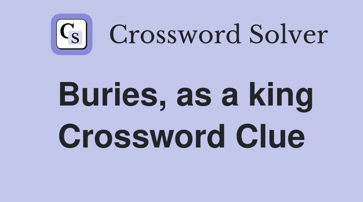 Buries, as a king Crossword Clue