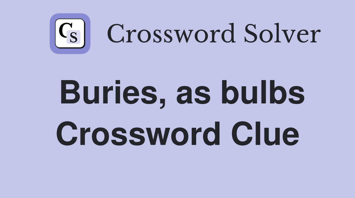 Buries, as bulbs Crossword Clue