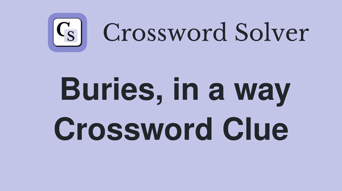 Buries, in a way Crossword Clue