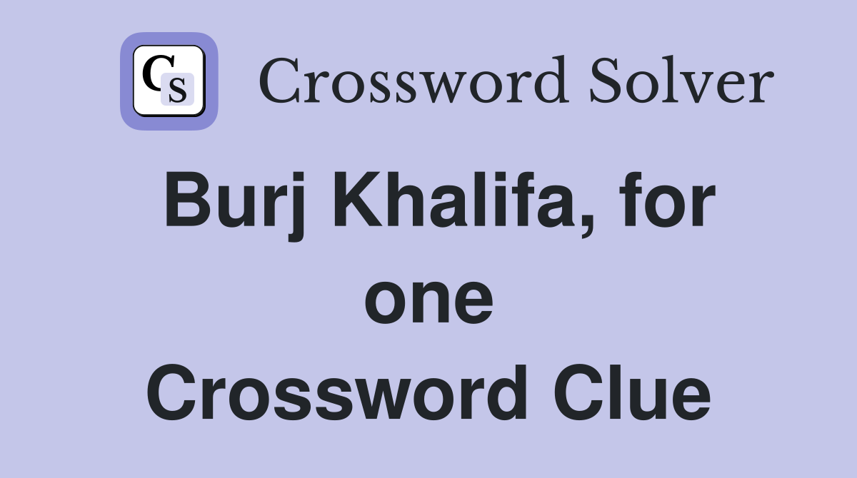 Burj Khalifa, for one Crossword Clue