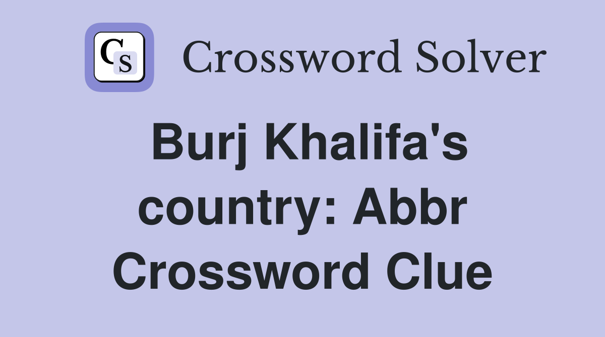 Burj Khalifa's country: Abbr Crossword Clue