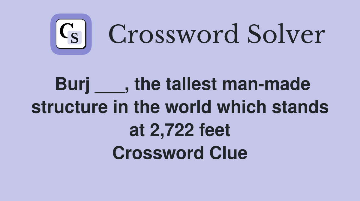 Burj ___, the tallest man-made structure in the world which stands at 2,722 feet Crossword Clue