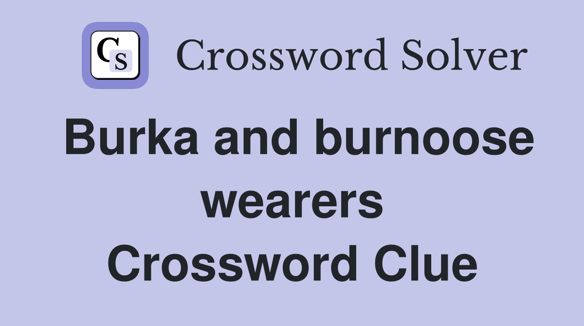 Burka and burnoose wearers Crossword Clue