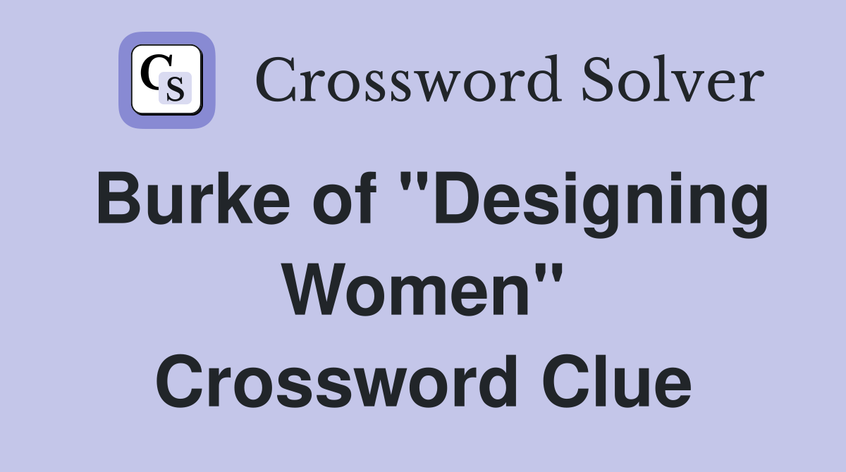 Burke of "Designing Women" Crossword Clue