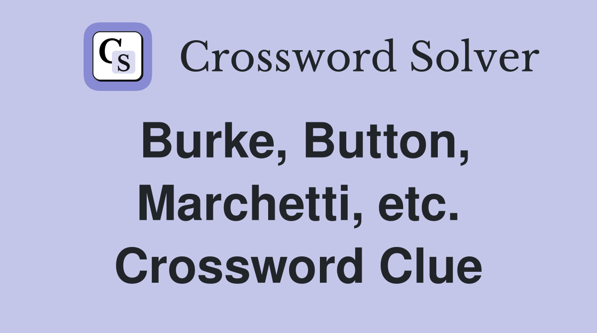 Burke, Button, Marchetti, etc. Crossword Clue