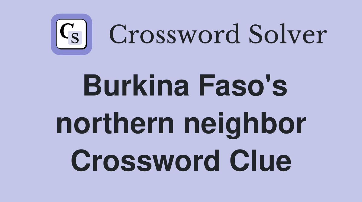 Burkina Faso's northern neighbor Crossword Clue