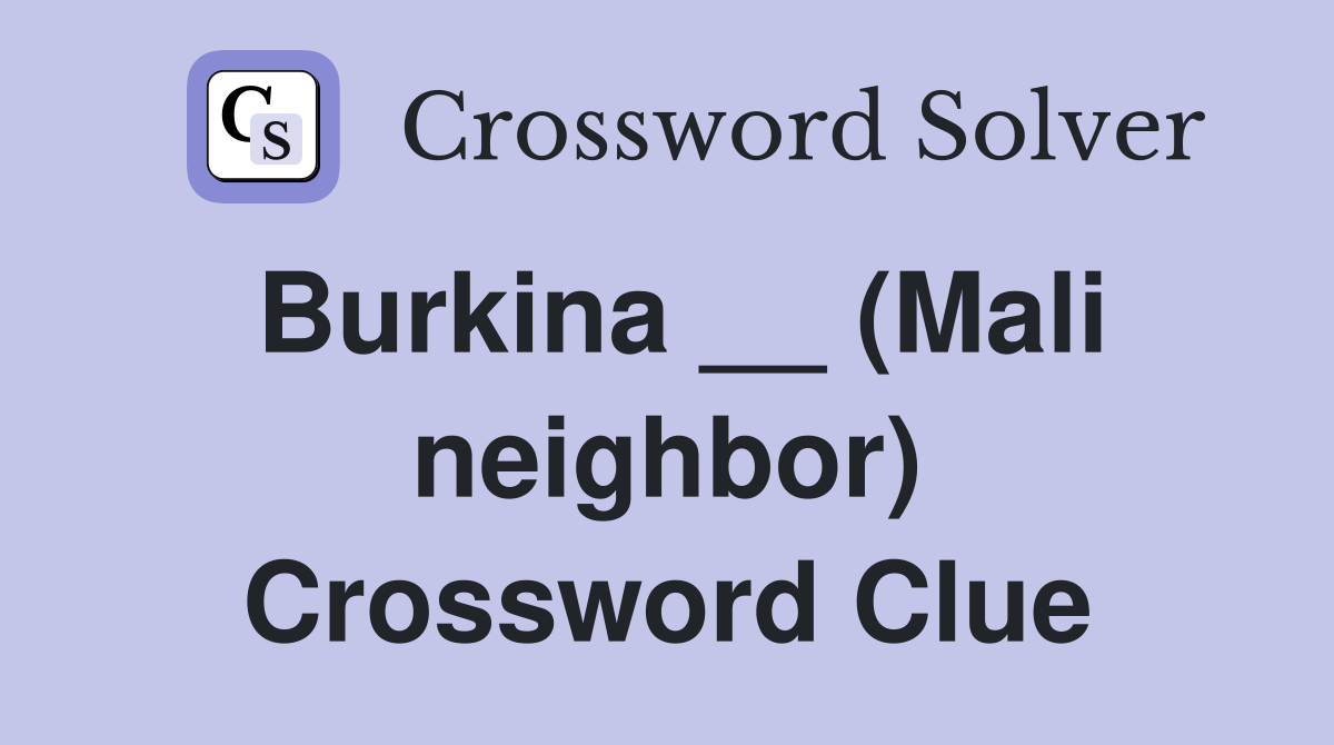 Burkina __ (Mali neighbor) Crossword Clue