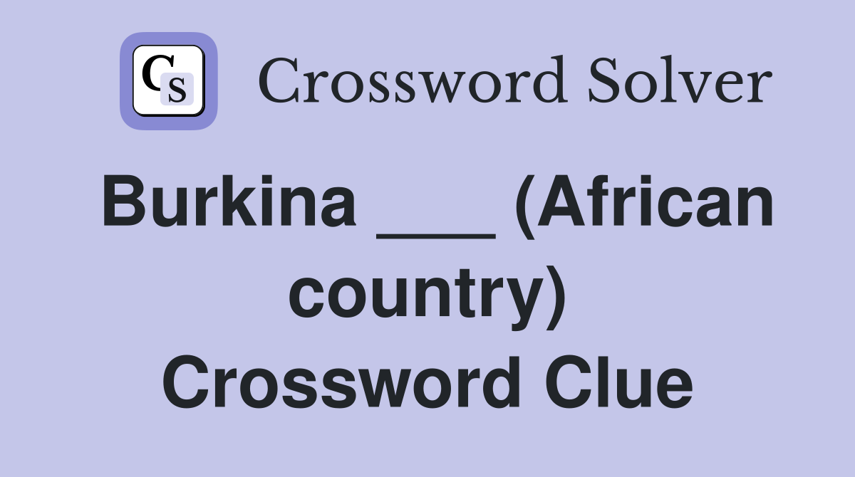 Burkina ___ (African country) Crossword Clue
