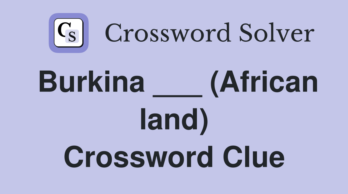 Burkina ___ (African land) Crossword Clue