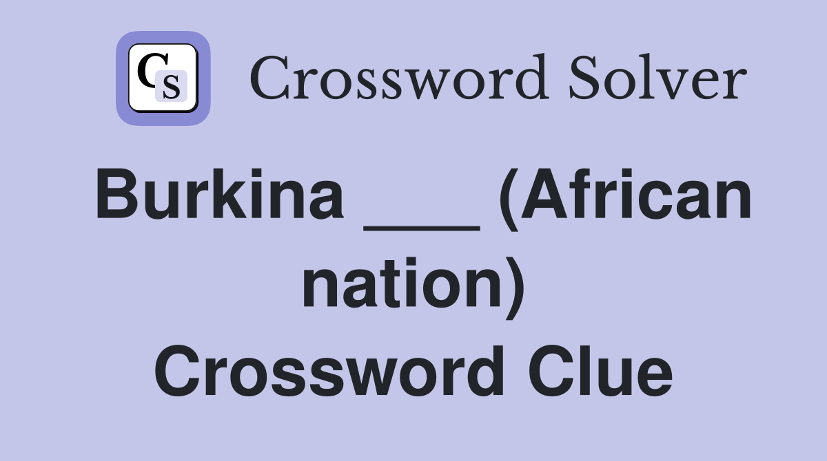 Burkina ___ (African nation) Crossword Clue