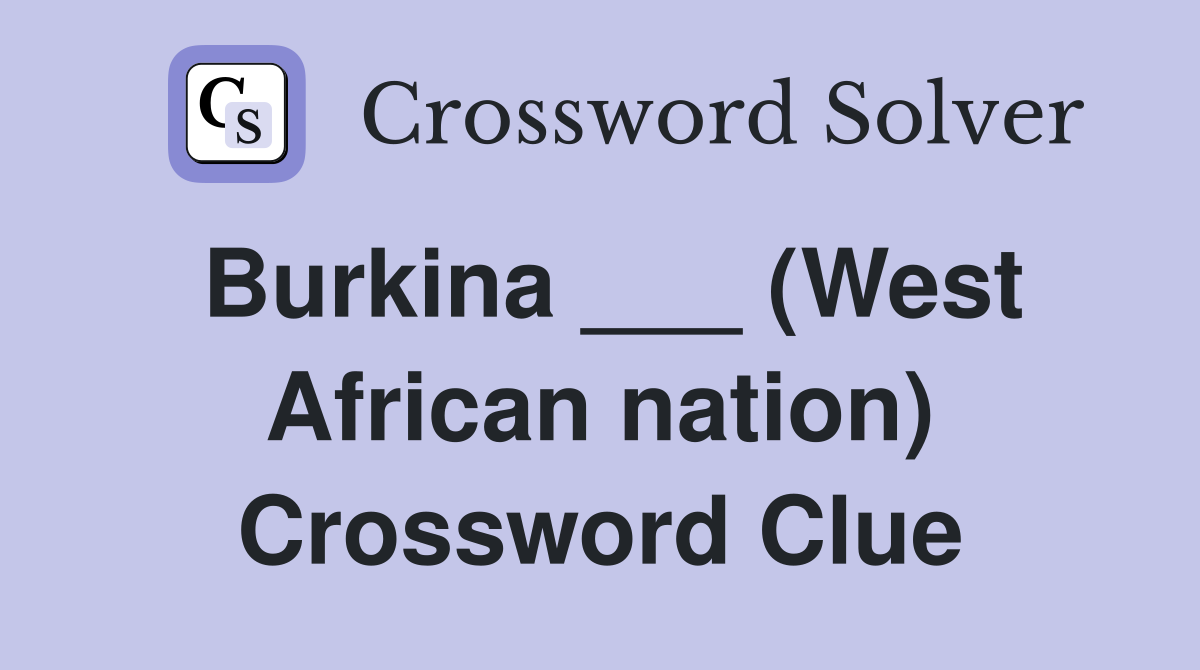 Burkina ___ (West African nation) Crossword Clue
