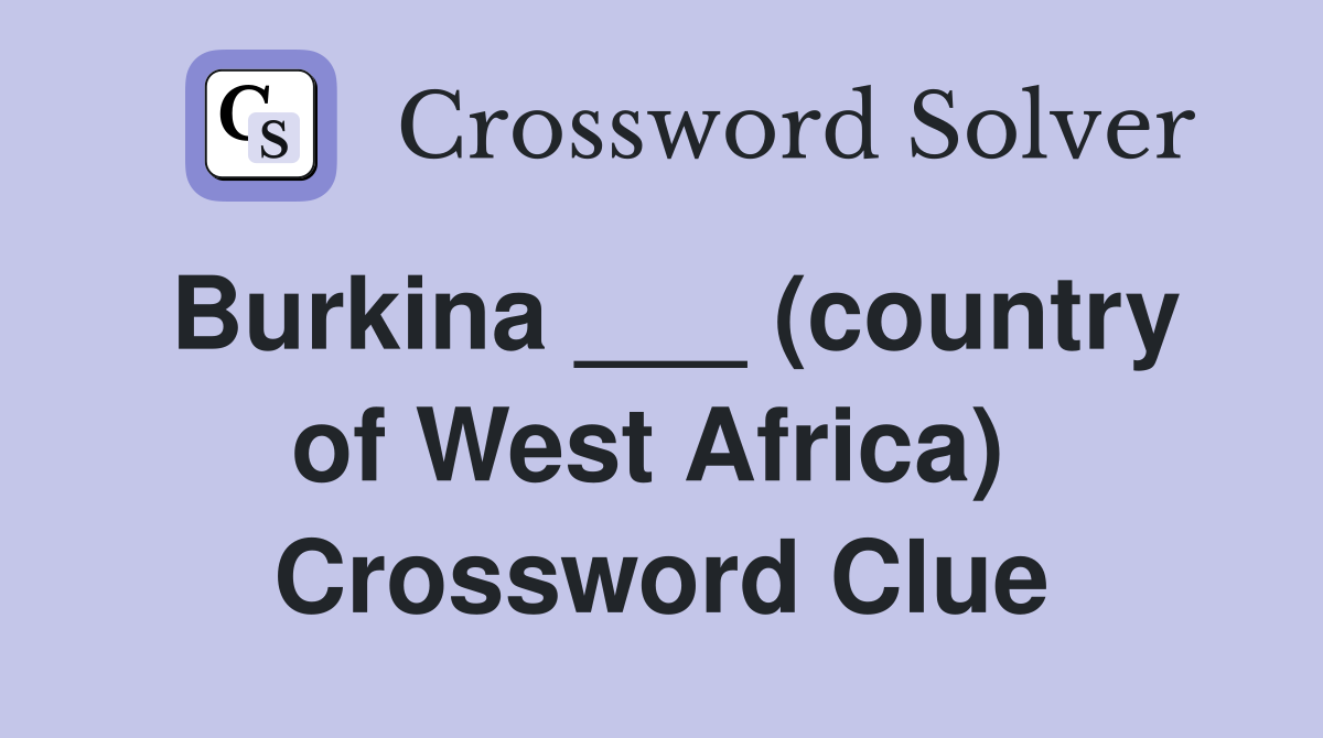 Burkina ___ (country of West Africa)  Crossword Clue