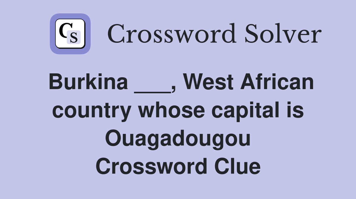 Burkina ___, West African country whose capital is Ouagadougou Crossword Clue