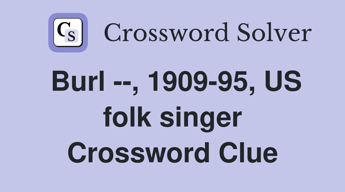Burl --, 1909-95, US folk singer Crossword Clue