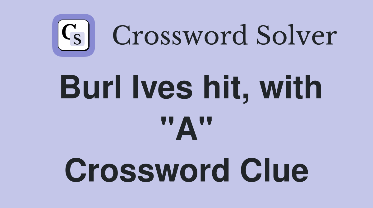 Burl Ives hit, with "A" Crossword Clue