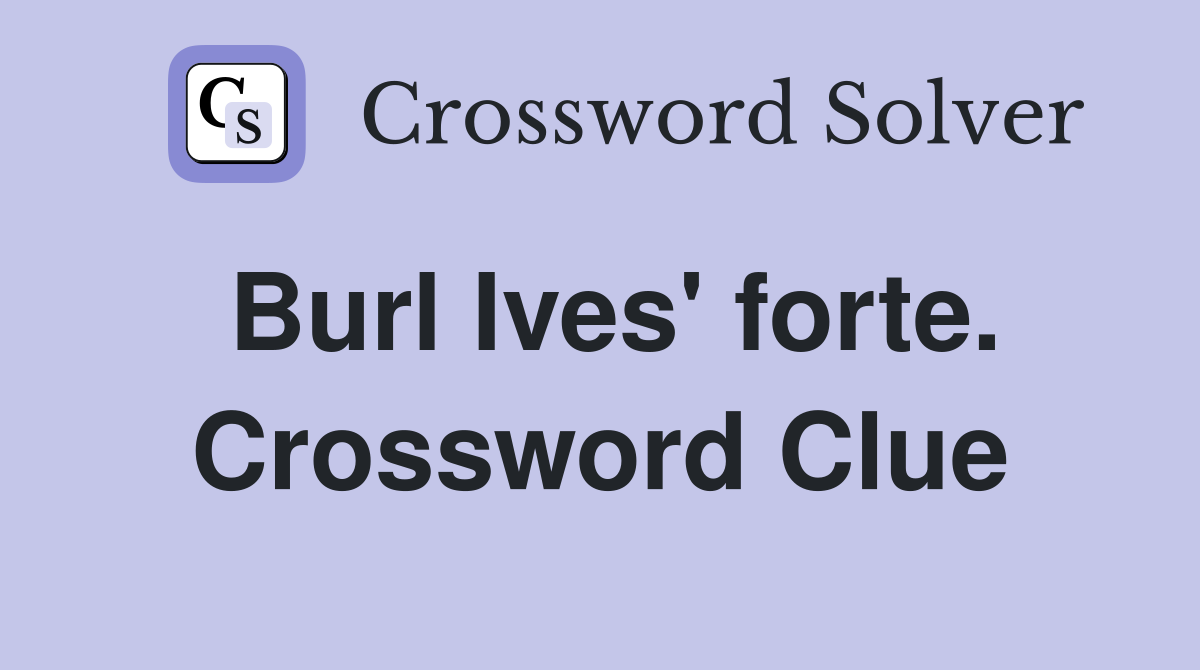 Burl Ives' forte. Crossword Clue