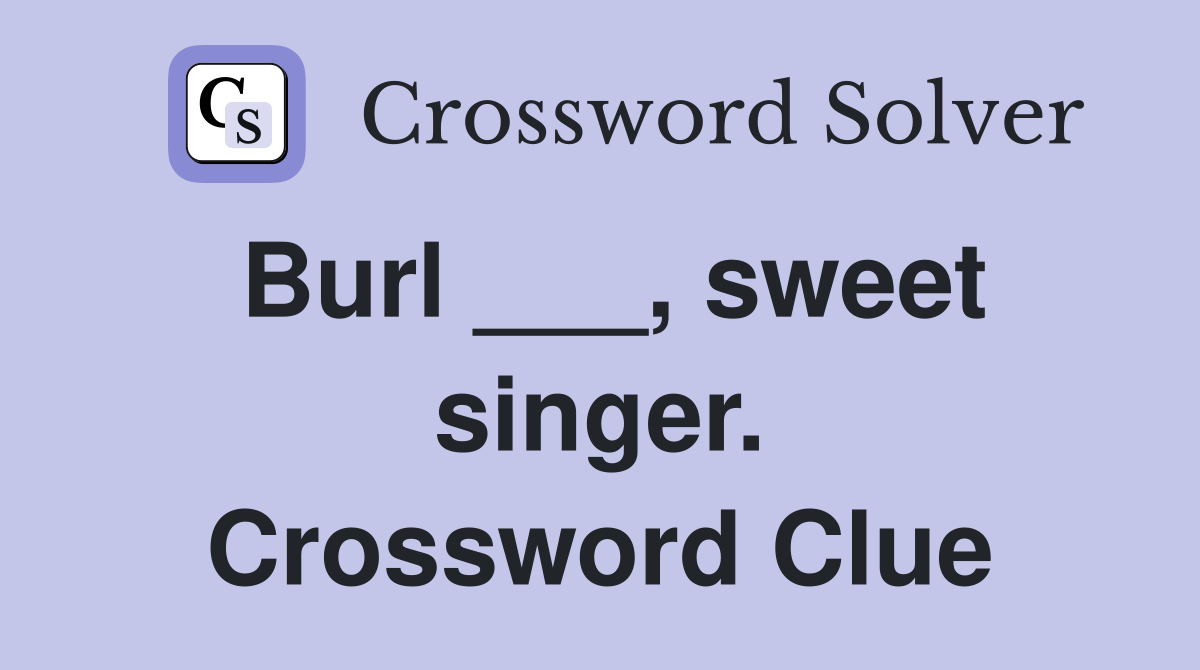 Burl ___, sweet singer. Crossword Clue