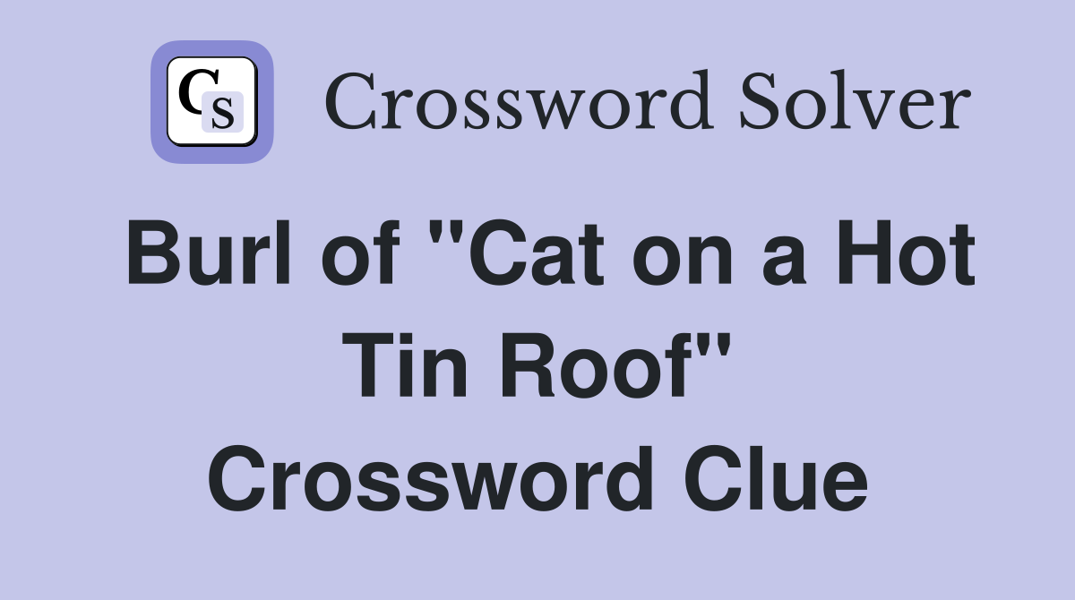 Burl of "Cat on a Hot Tin Roof" Crossword Clue