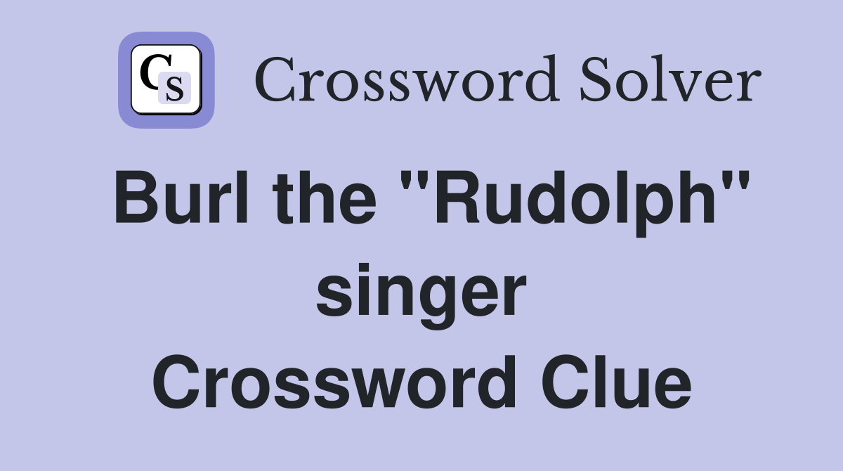 Burl the "Rudolph" singer Crossword Clue