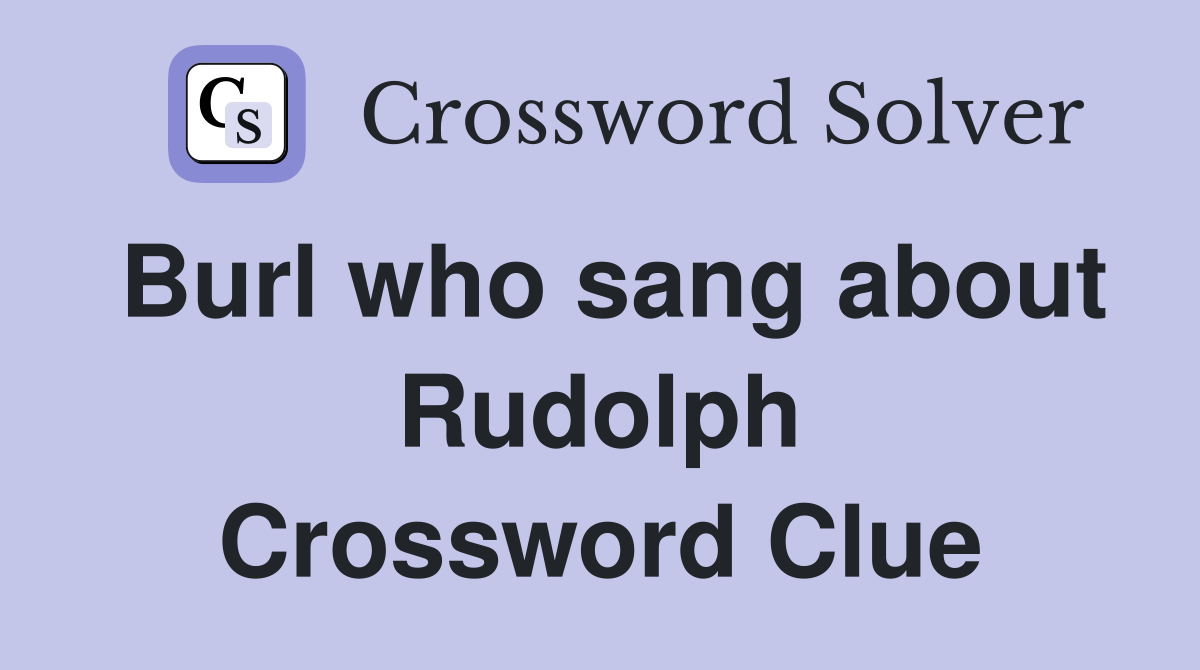 Burl who sang about Rudolph Crossword Clue