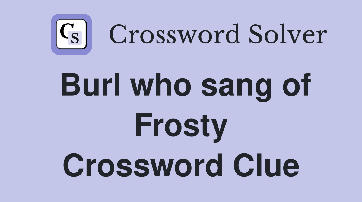 Burl who sang of Frosty Crossword Clue