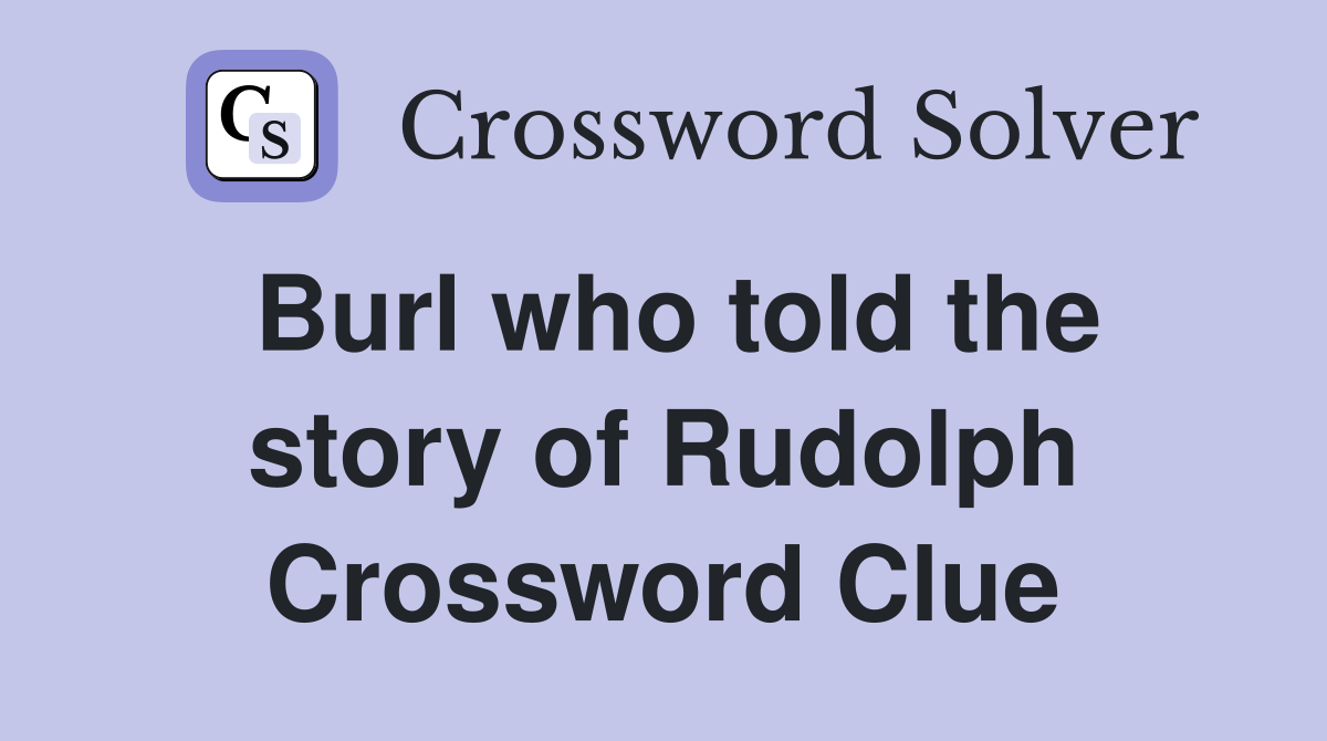 Burl who told the story of Rudolph Crossword Clue