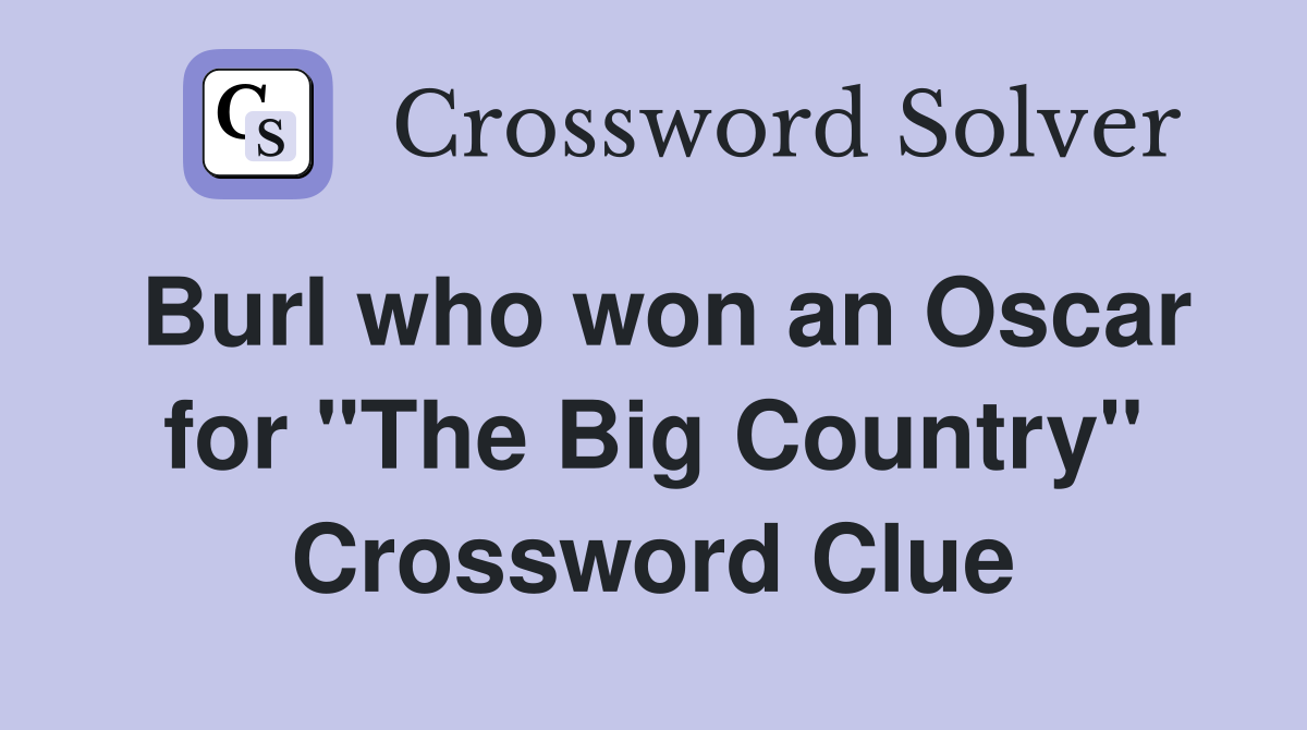Burl who won an Oscar for "The Big Country" Crossword Clue