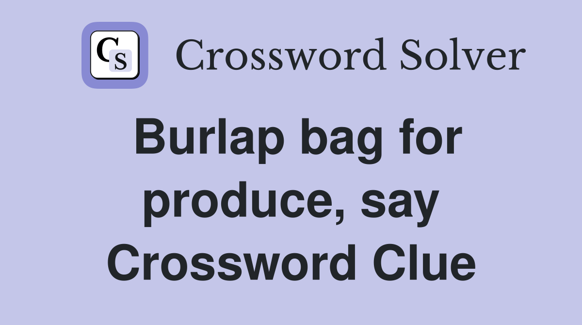 Burlap bag for produce, say Crossword Clue