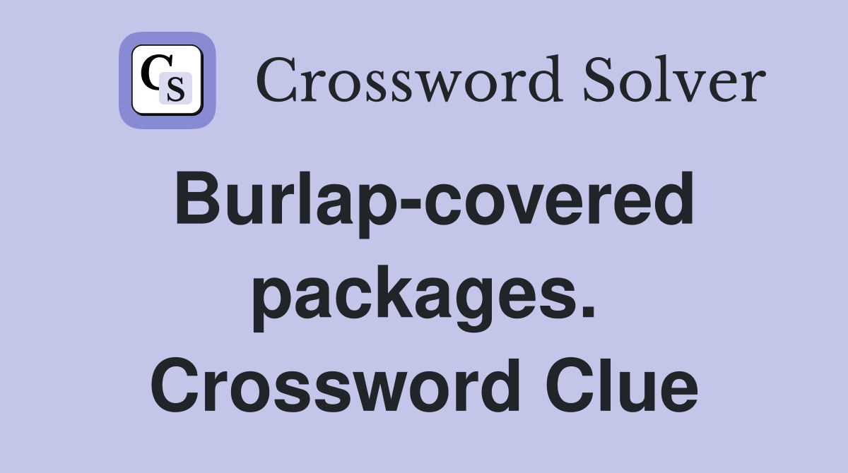 Burlap-covered packages. Crossword Clue