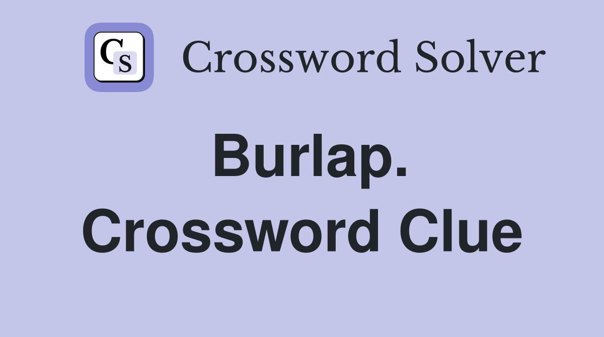 Burlap. Crossword Clue