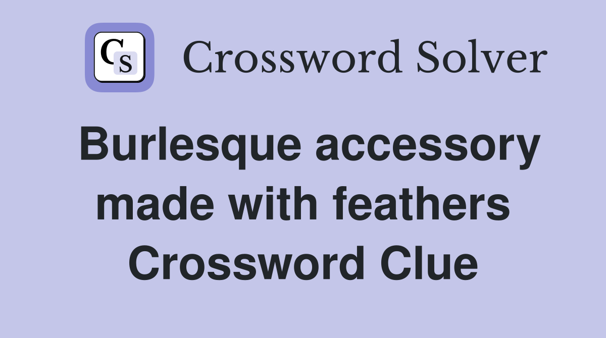Burlesque accessory made with feathers Crossword Clue