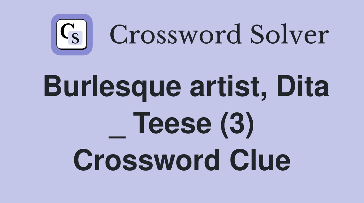 Burlesque artist, Dita _ Teese (3) Crossword Clue