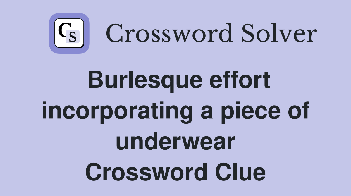Burlesque effort incorporating a piece of underwear Crossword Clue