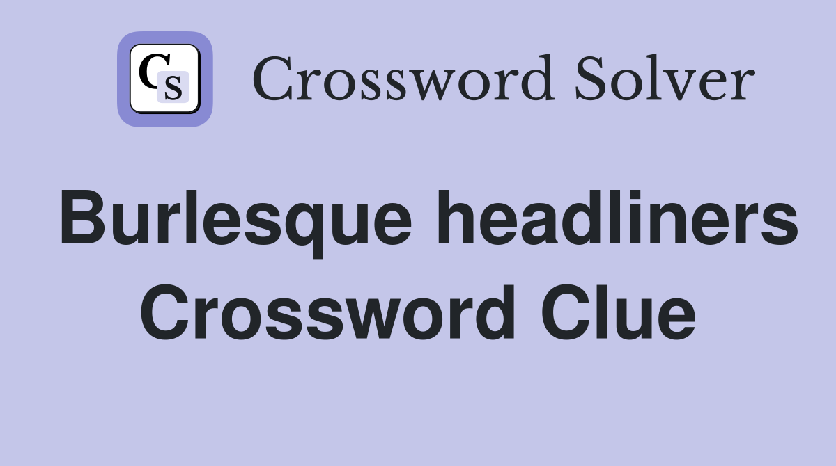 Burlesque headliners Crossword Clue